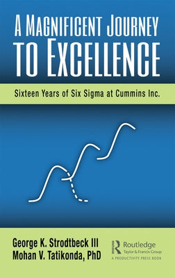 A Magnificent Journey to Excellence: Sixteen Years of Six SIGMA at Cummins Inc. by Strodtbeck III, George K.