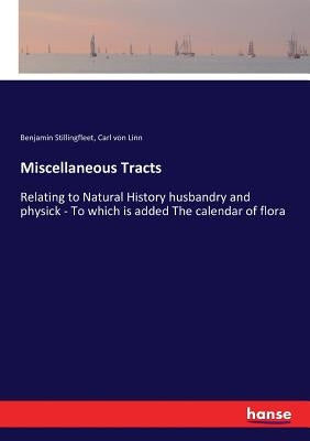 Miscellaneous Tracts: Relating to Natural History husbandry and physick - To which is added The calendar of flora by Stillingfleet, Benjamin