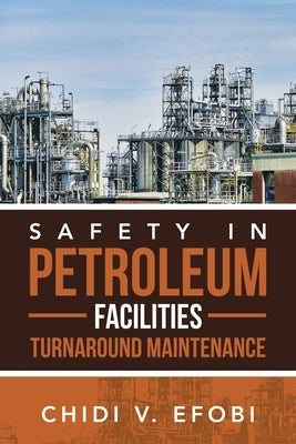 Safety in Petroleum Facilities Turnaround Maintenance by Efobi, Chidi V.