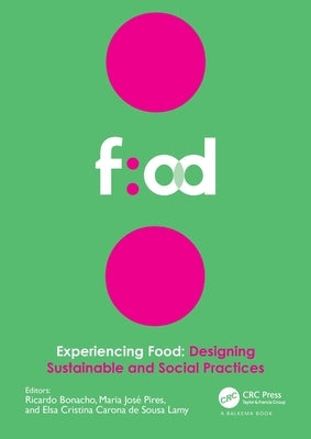 Experiencing Food: Designing Sustainable and Social Practices: Proceedings of the 2nd International Conference on Food Design and Food Studies (EFOOD by Bonacho, Ricardo