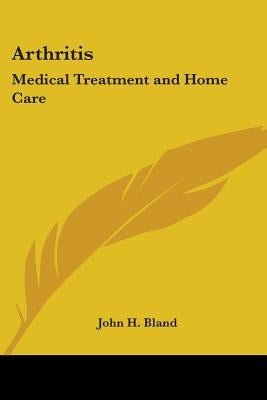 Arthritis: Medical Treatment and Home Care by Bland, John H.