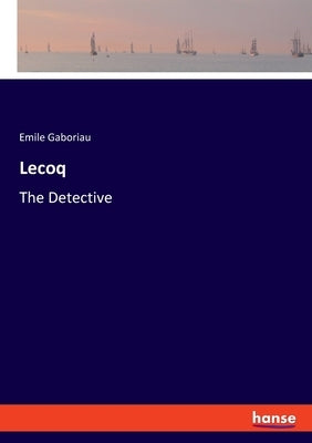 Lecoq: The Detective by Gaboriau, Emile