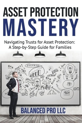 Asset Protection Mastery: Navigating Trust for Asset Protection: A Step-by-Step Guide for Families by LLC, Balanced Pro