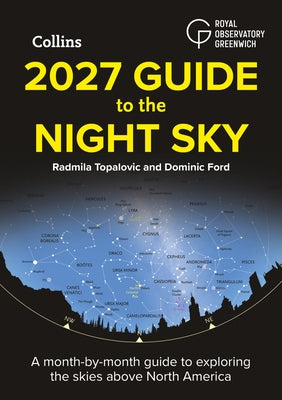 2027 Guide to the Night Sky: A Month-By-Month Guide to Exploring the Skies Above North America by Topalovic, Radmila