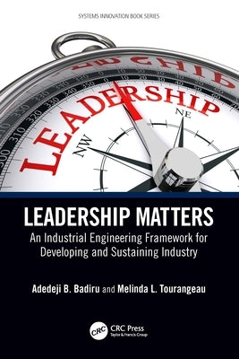 Leadership Matters: An Industrial Engineering Framework for Developing and Sustaining Industry by Badiru, Adedeji B.