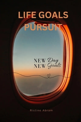 Life Goals Pursuit: Ways to pursuit your goals by Abram, Ristine