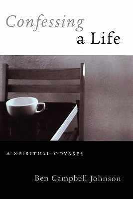 Confessing A Life: A Spiritual Odyssey by Johnson, Ben Campbell