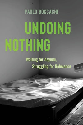 Undoing Nothing: Waiting for Asylum, Struggling for Relevance by Boccagni, Paolo