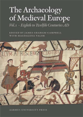 The Archaeology of Medieval Europe 1: Vol. 1. Eighth to Twelfth Centuries AD by Graham-Campbell, James