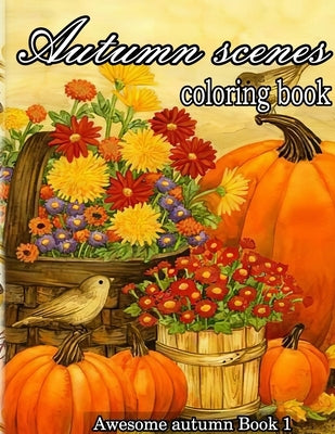 Autumn scenes coloring book: A Collection of Coloring Book with Beautiful Autumn Scenes, Sun Flowers, Princess, Charming Animals and Relaxing Fall by Kasten, Shanon