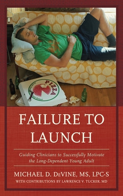 Failure to Launch: Guiding Clinicians to Successfully Motivate the Long-Dependent Young Adult by Devine, Michael