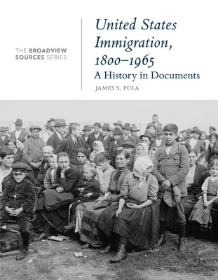 United States Immigration, 1800-1965: A History in Documents: (From the Broadview Sources Series) by Pula, James S.