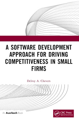 A Software Development Approach for Driving Competitiveness in Small Firms by Chevers, Delroy