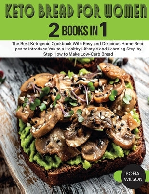 Keto Bread for Women: The Best Ketogenic Cookbook With Easy and Delicious Home Recipes to Introduce You to a Healthy Lifestyle and Learning Step by St by Wilson, Sofia