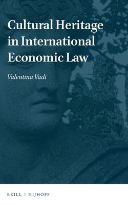 Cultural Heritage in International Economic Law by Vadi, Valentina