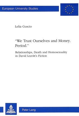 «We Trust Ourselves and Money. Period.»: Relationships, Death and Homosexuality in David Leavitt's Fiction by Guscio, Lelia