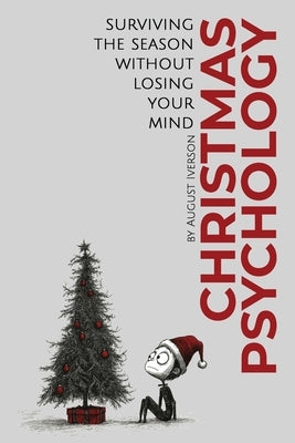 Christmas Psychology: Surviving the Season Without Losing Your Mind by Iverson, August