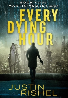 Every Dying Hour: Book 1 of the Martin Aubrey Series by Rishel, Justin