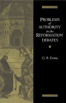 Problems of Authority in the Reformation Debates by Evans, G. R.