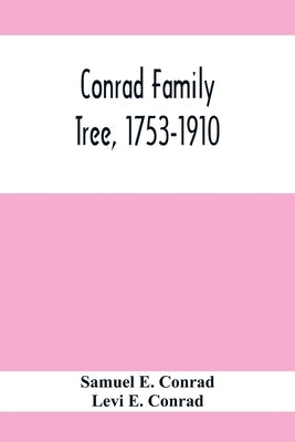 Conrad Family Tree, 1753-1910 by E. Conrad, Samuel