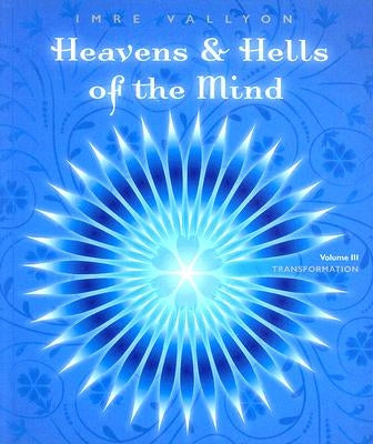 Heavens & Hells of the Mind, Volume III: Transformation by Vallyon, Imre