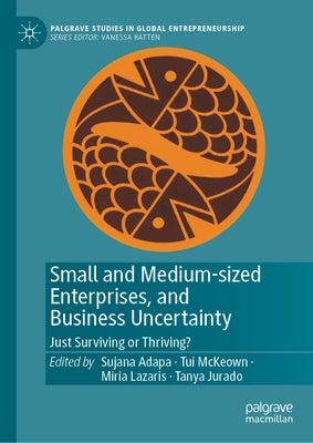 Small and Medium-Sized Enterprises, and Business Uncertainty: Just Surviving or Thriving? by Adapa, Sujana