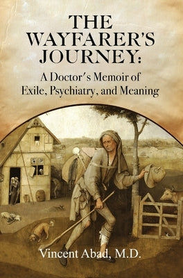 The Wayfarer's Journey: A Doctor's Memoir of Exile, Psychiatry, and Meaning by Abad, Vincent