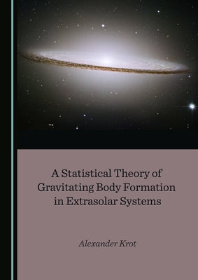 A Statistical Theory of Gravitating Body Formation in Extrasolar Systems by Krot, Alexander