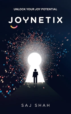 Joynetix: Unlock Your Joy Potential by Shah, Saj