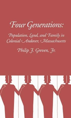 Four Generations: Population, Land, and Family in Colonial Andover, Massachusetts by Greven, Philip