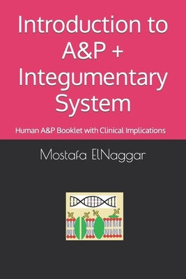 Introduction to A&P + Integumentary System: Human A&P Booklet with Clinical Implications by Elnaggar, Mostafa