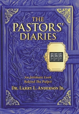 The Pastors' Diaries: An Intimate Look Behind the Pulpit by Anderson, Larry L., Jr.