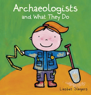 Archeologists and What They Do by Slegers, Liesbet