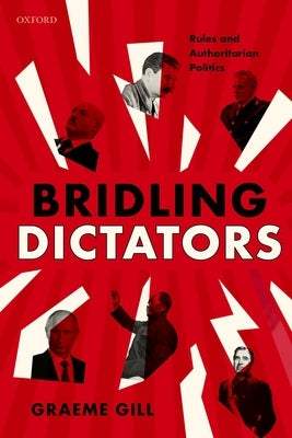 Bridling Dictators: Rules and Authoritarian Politics by Gill, Graeme