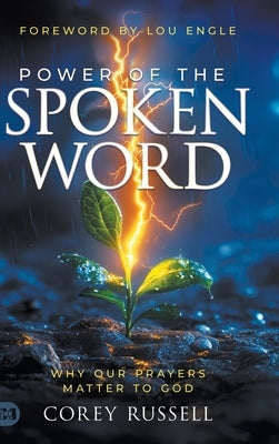 Power of the Spoken Word: Why Our Prayers Matter to God by Russell, Corey