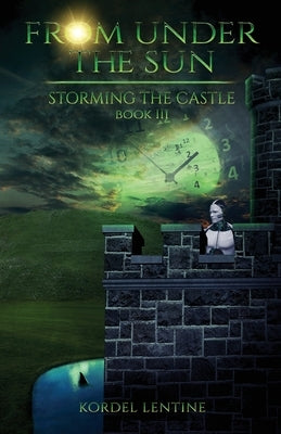Storming the Castle: From Under the Sun, Book 3 by Lentine, Kordel