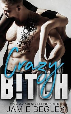 Crazy B!tch by Begley, Jamie