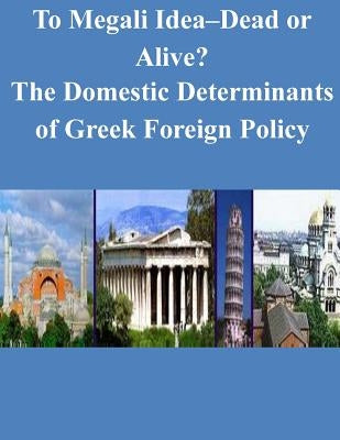 To Megali Idea-Dead or Alive? The Domestic Determinants of Greek Foreign Policy by Penny Hill Press Inc