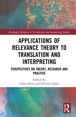 Applications of Relevance Theory to Translation and Interpreting: Perspectives on Theory, Research and Practice by Alves, Fabio