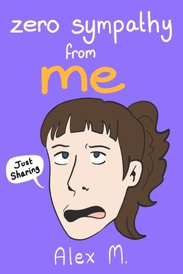 Zero Sympathy From ME: (Just Sharing) by M, Alex
