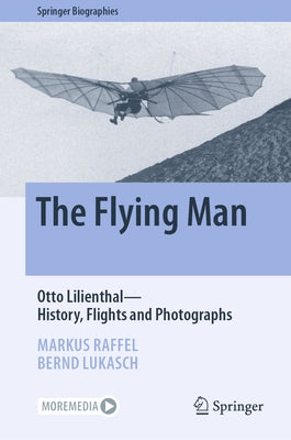 The Flying Man: Otto Lilienthal--History, Flights and Photographs by Raffel, Markus