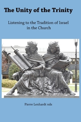 The Unity of the Trinity: Listening to the Tradition of Israel in the Church by Lenhardt, Pierre