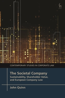 The Societal Company: Sustainability, Shareholder Value, and European Company Law by Quinn, John