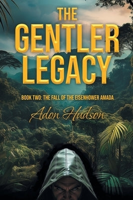 The Gentler Legacy Book Two: The Fall of the Eisenhower Amada by Hudson, Adon
