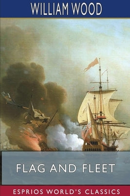 Flag and Fleet (Esprios Classics): How the British Navy Won the Freedom of the Seas by Wood, William