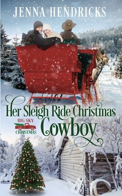 Her Sleigh Ride Christmas Cowboy: Clean & Wholesome Christmas Cowboy Romance by Hendricks, Jenna