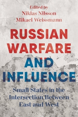 Russian Warfare and Influence: States in the Intersection Between East and West by Weissmann, Mikael