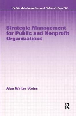 Strategic Management for Public and Nonprofit Organizations by Steiss, Alan W.