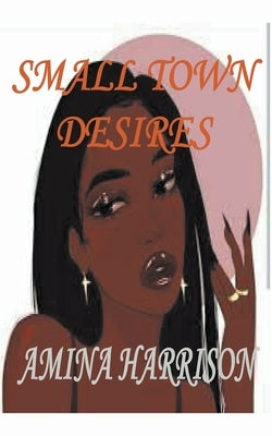 Small Town Desires by Harrison, Amina