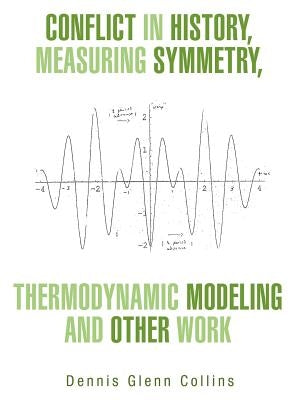 Conflict in History, Measuring Symmetry, Thermodynamic Modeling and Other Work by Collins, Dennis Glenn